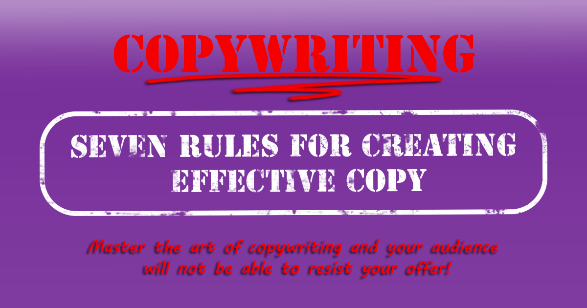 Copywriting - Seven Rules Fore Creating Effective Copy